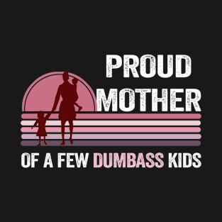 Proud Mother of a Few Dumbass Kids Costume - Cute T-Shirt