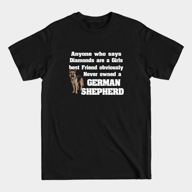 Discover German Shepherd - Anyone Who Says Diamonds Are A Girls Best Friend - German Shepherd - T-Shirt