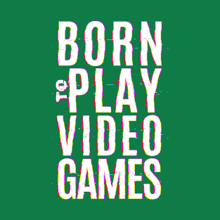 Born to Play Video Games T-Shirt