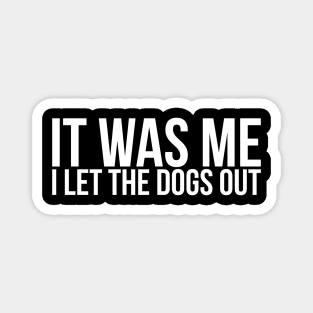 Sarcastic Funny It Was Me I Let The Dogs Out Magnet