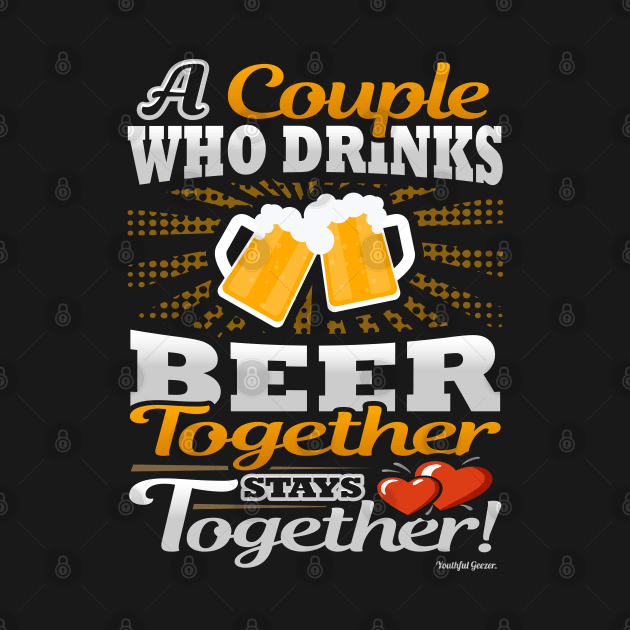 A Couple Who Drinks Beer Together Stays Together by YouthfulGeezer