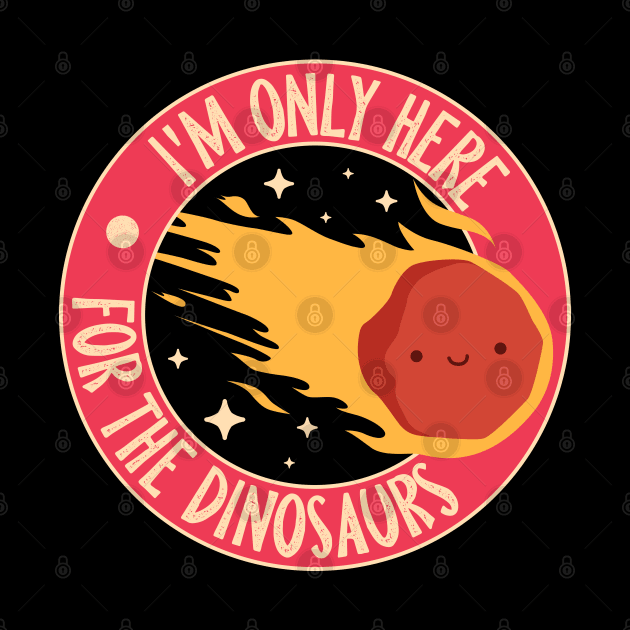 Im Only Here For The Dinosaurs by Sachpica