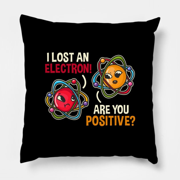 I lost an electron are you positive design Science Physics Pillow by biNutz