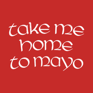 Take Me Home To Mayo T-Shirt