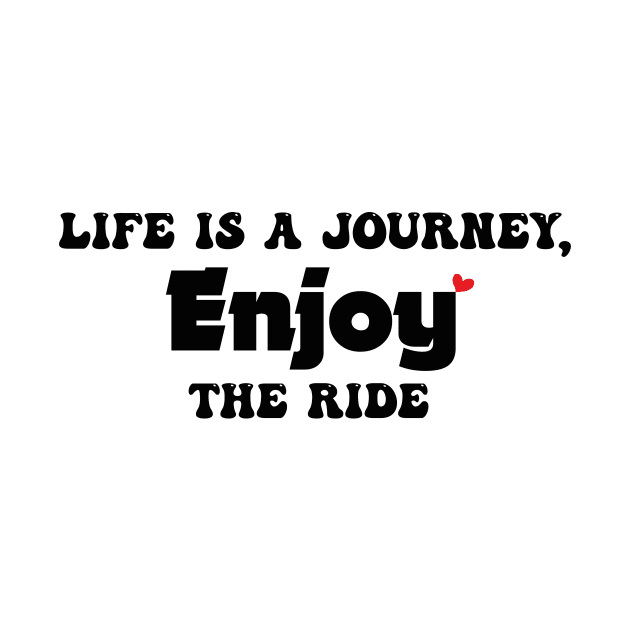 life is a journey, enjoy the ride by Officail STORE