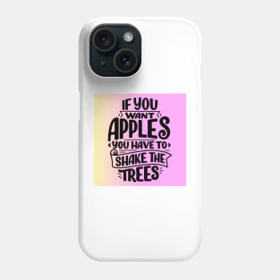 If You Want Apples You Have to Shake the Trees Phone Case