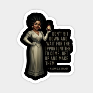 Don’t sit down and wait for the opportunities, Madam C.J. Walker,Black History Magnet