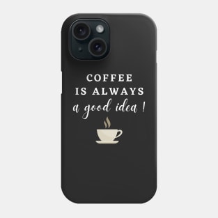 Coffee is always a Good Idea! Phone Case