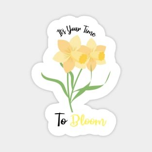 Daffodils flowers quote, It's Your Time To Bloom Magnet