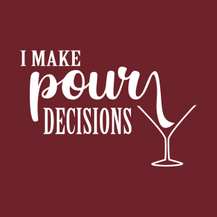 I make pour decisions T-Shirt