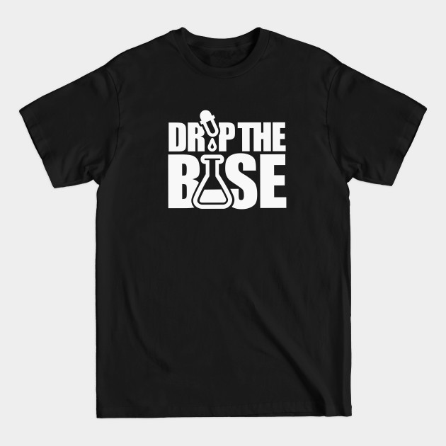 Discover Drop the base / bass School teacher student lab technician - Drop The Bass - T-Shirt