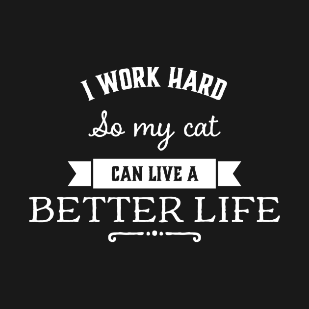 I work hard so my cat can have a better life by captainmood