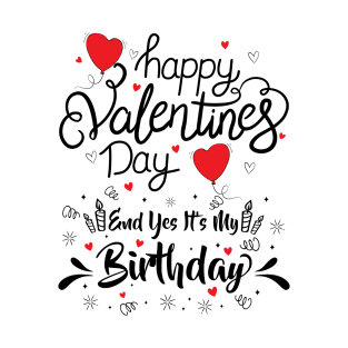 Happy Valentine's Day Yes It's My Birthday Born on Valentine T-Shirt