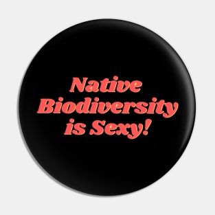 Native Biodiversity is Sexy Pink Pin