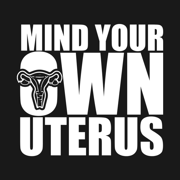 Funny Pro Choice Mind Your Own Uterus by AlphaDistributors