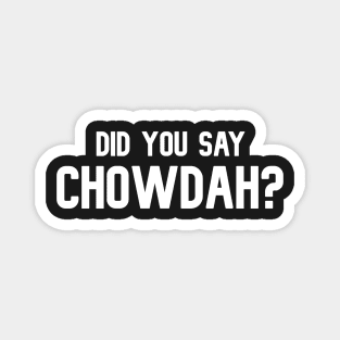 Did You Say Chowdah? Funny Downeast Accent Quote Magnet