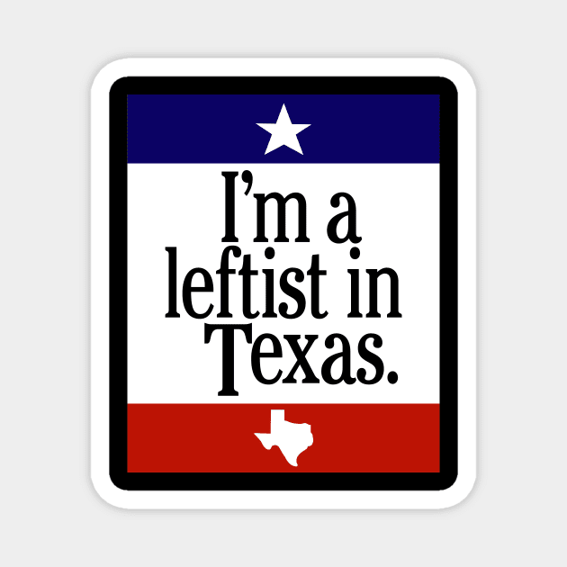Leftist In Texas Magnet by Nick Quintero