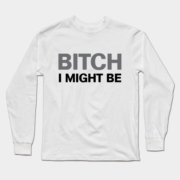 pin videnskabelig lukke Bitch I Might Be - Gucci Mane - Long Sleeve T-Shirt | TeePublic