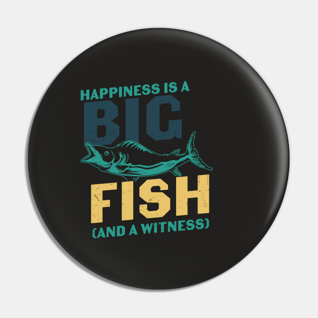 Happiness is A Big Fish & A Witness Shirt Funny Fishing Gift - Happiness Is A Big Fish And A Witness - Pin | TeePublic Happiness is A Big Fish & A Witness Shirt Funny Fishing Gift - Happiness Is A Big Fish And A Witness - Pin | TeePublic