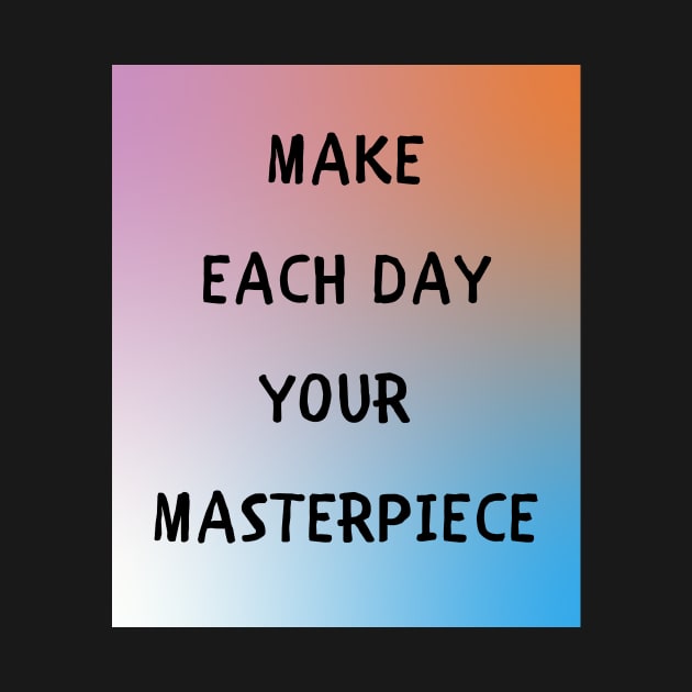 Make each day your masterpiece by IOANNISSKEVAS