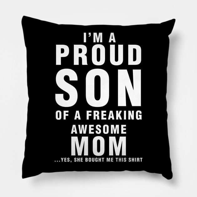 IM A PROUD SON OF FREAKING AWESOME MOM YES SHE BOUGHT ME THIS SHIRT Pillow by cleopatracharm