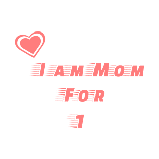 I am mom for one T-Shirt