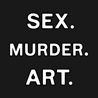 Sex. Murder. Art. T-Shirt