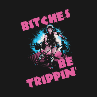 Bitches Be Trippin' Roler Derby T-Shirt