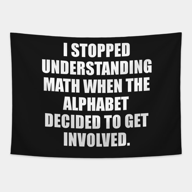 I Stopped Understanding Math when The Alphabet Decide to Get Involved funny Tapestry by styleandlife