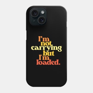 I'm Not Carrying But I Am Loaded- Text Design 3.0 Phone Case