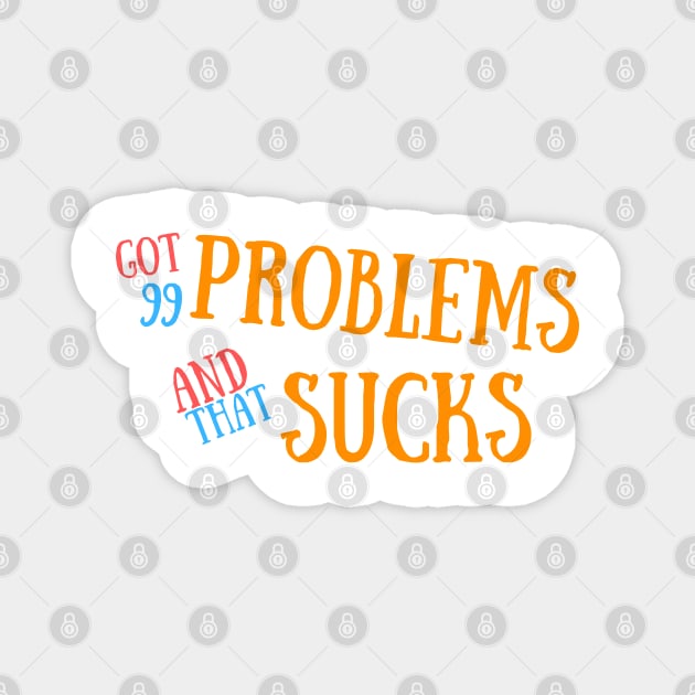 Got 99 Problems And That Sucks Magnet by HatcherPoD