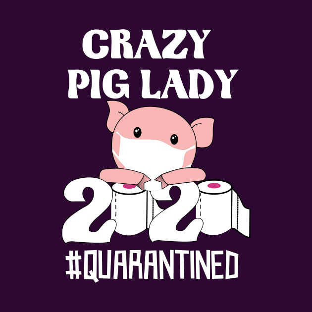 Crazy pig lady quarantined-big lovers 2020 gift by DODG99