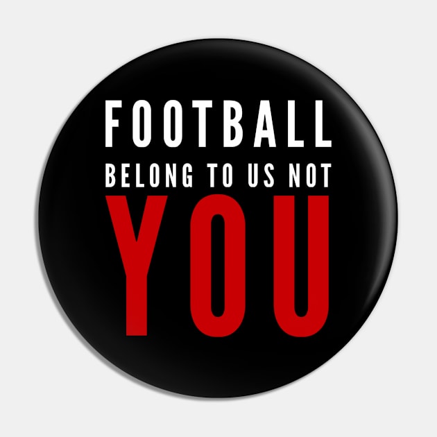 FOOTBALL BELONG TO US NOT YOU Pin by GIFTGROO