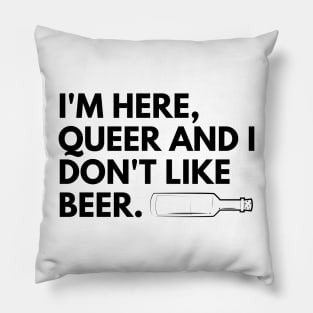 I'm here, queer and I don't like beer. Pillow