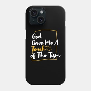 God gave me a touch of the 'tism Phone Case