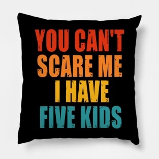 You Can t Scare me I Have Five Kids Pillow