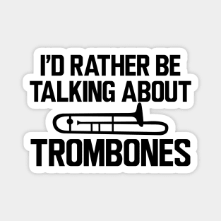 Trombone Player - I'd rather be talking about trombones Magnet