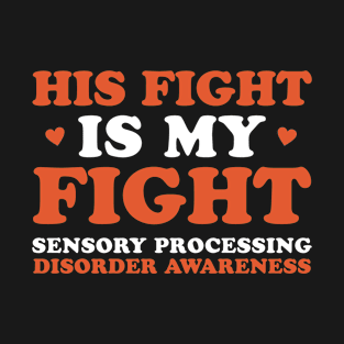 Sensory Processing Disorder His Fight is My Fight T-Shirt