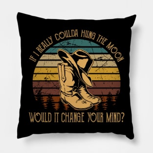 If I Really Coulda Hung The Moon Would It Change Your Mind Boot Western Pillow