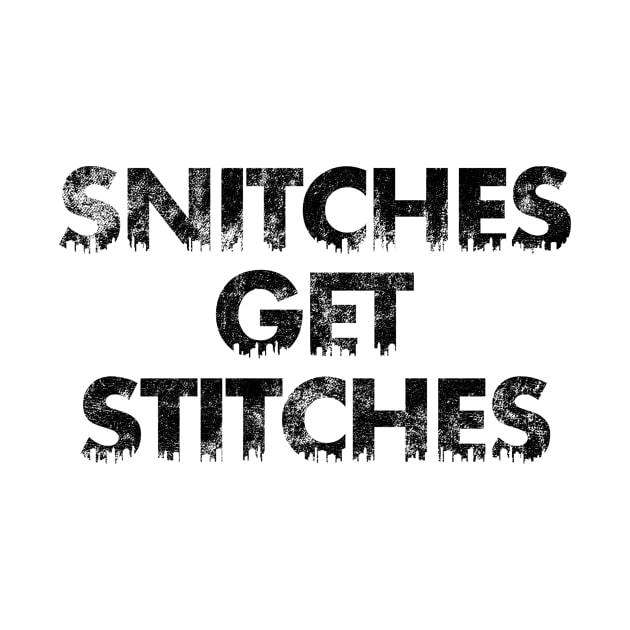 Snitches get Stitches by SillyShirts