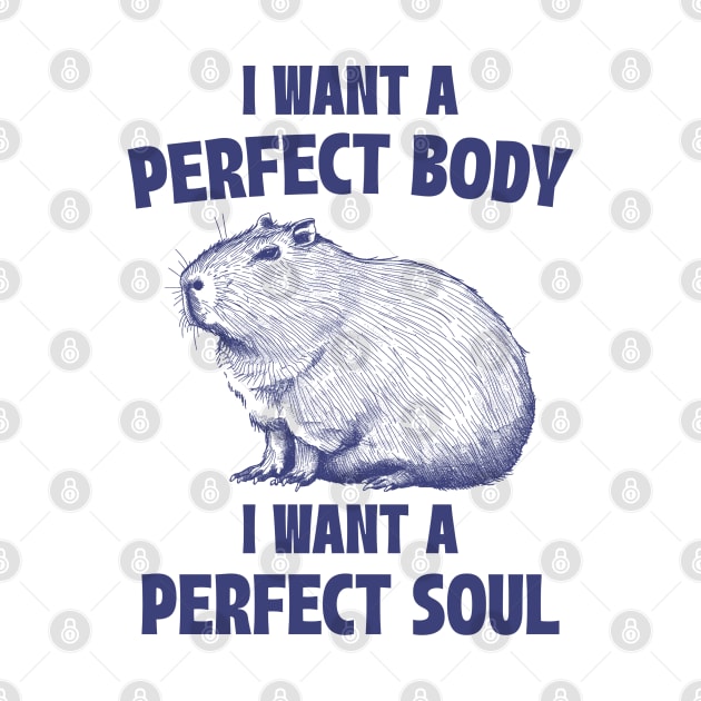 Capybara I Want A Perfect Body I Want A Perfect Soul Meme by RetroPandora