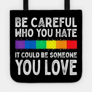 Be Careful Who You Hate It Could Be Someone You Love Lgbt Tote