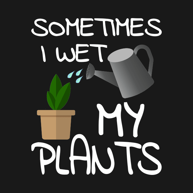 Sometimes I Wet My Plants Funny Gardening Gift by OriginalGiftsIdeas