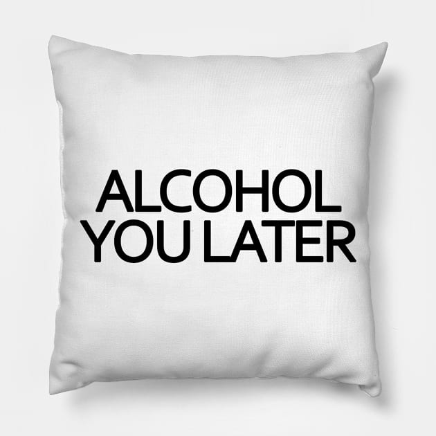 Alcohol You Later Pillow by BavarianApparel