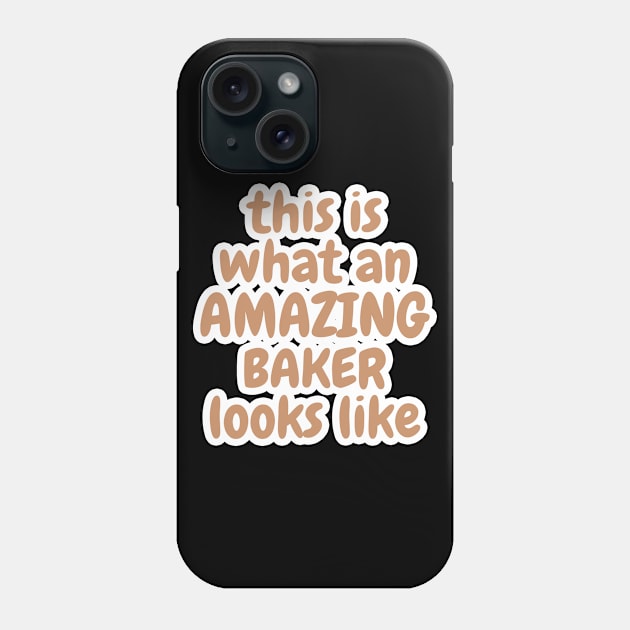 This Is What An Amazing Baker Looks Like Phone Case by Dhme