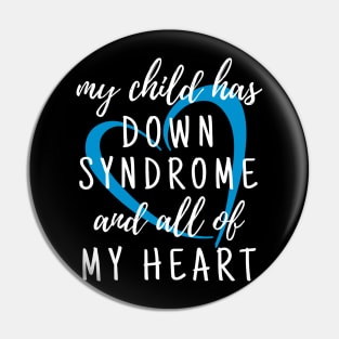 My Child has Down Syndrome and All of My Heart Pin