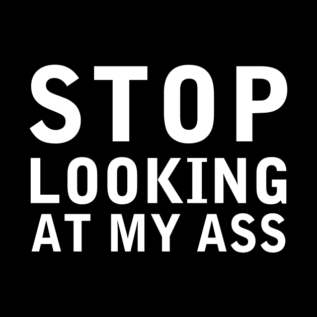 Stop Looking At My Ass Funny Shirt by Alana Clothing