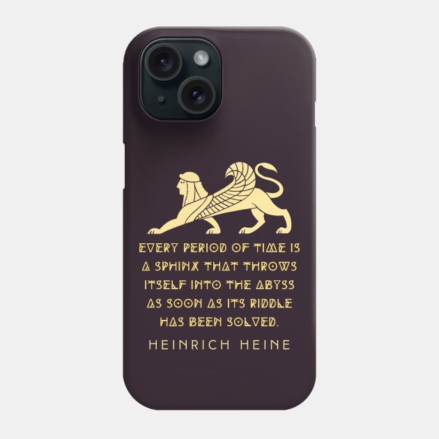 Heinrich Heine quote:  Every period of time is a sphinx that throws itself into the abyss as soon as its riddle has been solved. Phone Case by artbleed