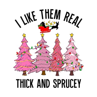 I Like Them Real Thick and Sprucy T-Shirt