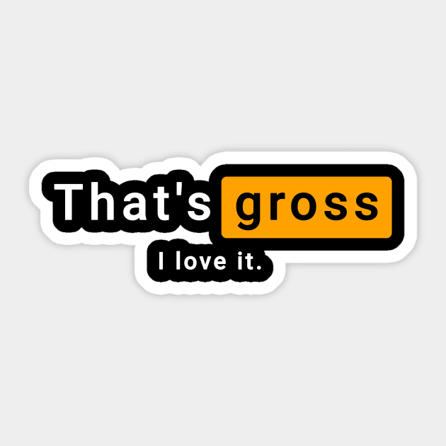 That's Gross I Love It Sticker, NSFW Stickers, Meme Sticker, Funny